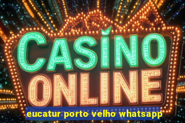 eucatur porto velho whatsapp